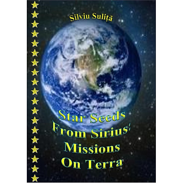 Star Seeds From Sirius: Missions On Terra, Silviu Suli¿a