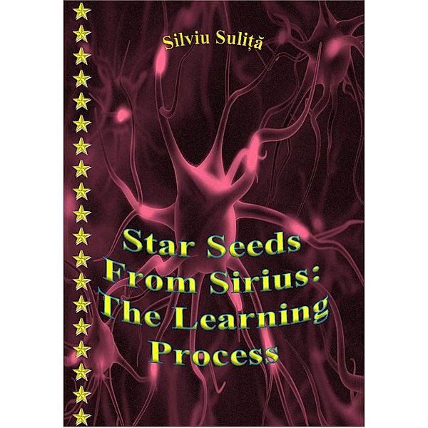 Star Seeds From Sirius: The Learning Process, Silviu Suli¿a