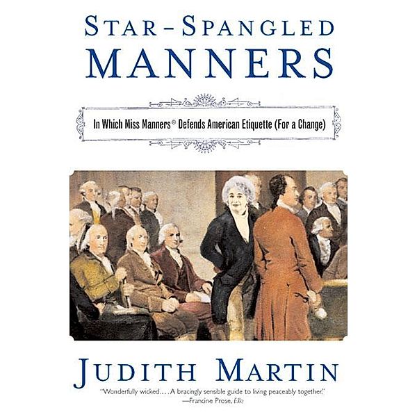 Star-Spangled Manners: In Which Miss Manners Defends American Etiquette (For a Change), Judith Martin