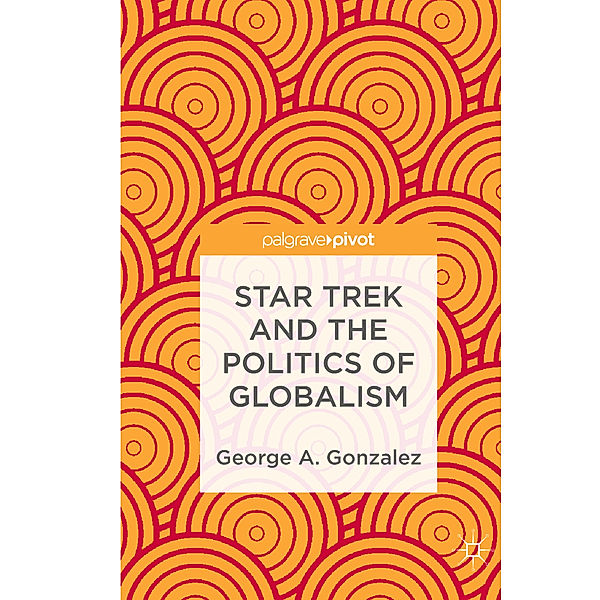 Star Trek and the Politics of Globalism, George A. Gonzalez
