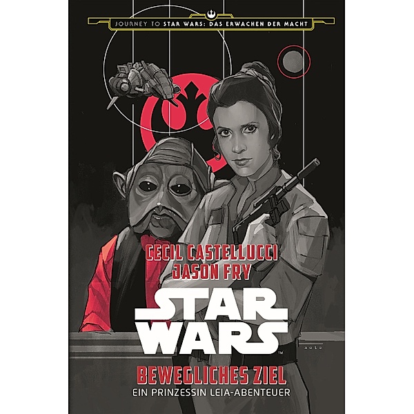 Star Wars: Bewegliches Ziel - Ein Prinzessin Leia Abenteuer / Journey to Star Wars: Das Erwachen der Macht Bd.1, Cecil Castellucci