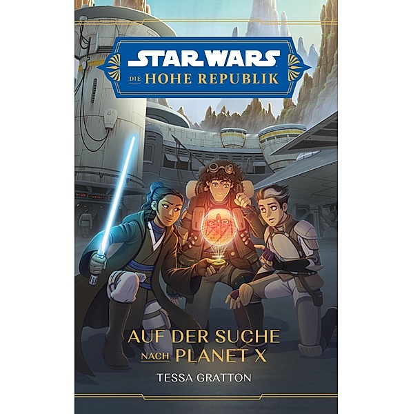 Star Wars:  Die Hohe Republik - Auf der Suche nach Planet X / Star Wars:  Die Hohe Republik, Tessa Gratton