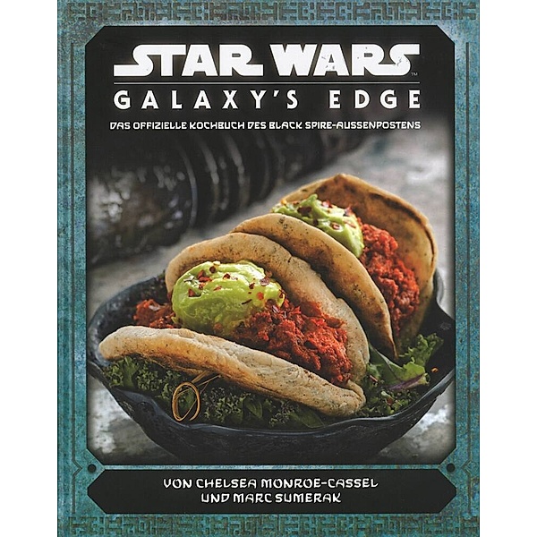 Star Wars: Galaxy's Edge - das offizielle Kochbuch des Black Spire-Aussenpostens, Chelsea Monroe-Cassel, Marc Sumerak
