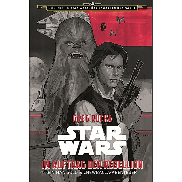 Star Wars: Im Auftrag der Rebellion - Ein Han Solo und Chewbacca-Abenteuer / Journey to Star Wars: Das Erwachen der Macht Bd.4, Greg Rucka