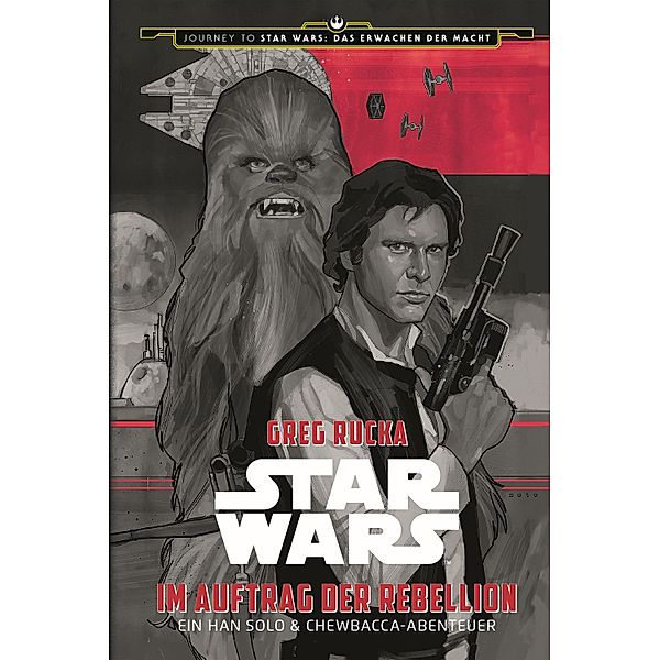 Star Wars: Im Auftrag der Rebellion - Ein Han Solo und Chewbacca-Abenteuer / Journey to Star Wars: Das Erwachen der Macht Bd.4, Greg Rucka
