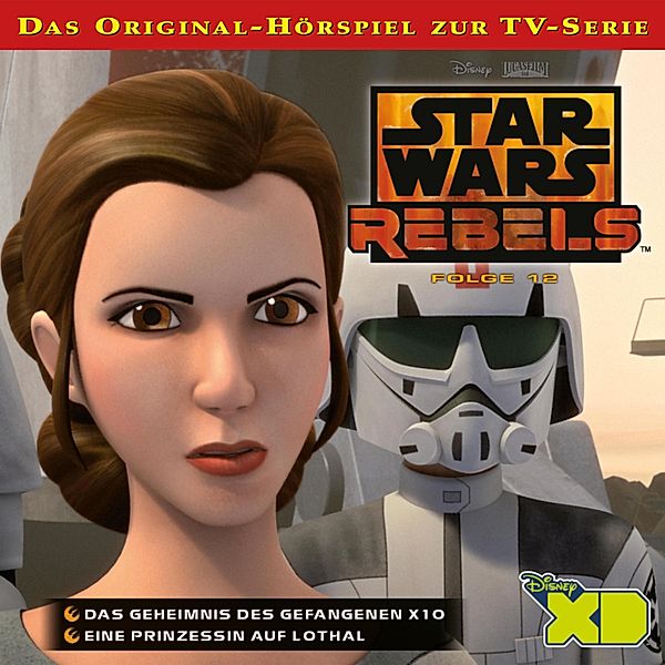 Star Wars Rebels - 12 - 12: Das Geheimnis des Gefangenen X10 / Eine Prinzessin auf Lothal (Das Original-Hörspiel zur Star Wars-TV-Serie)