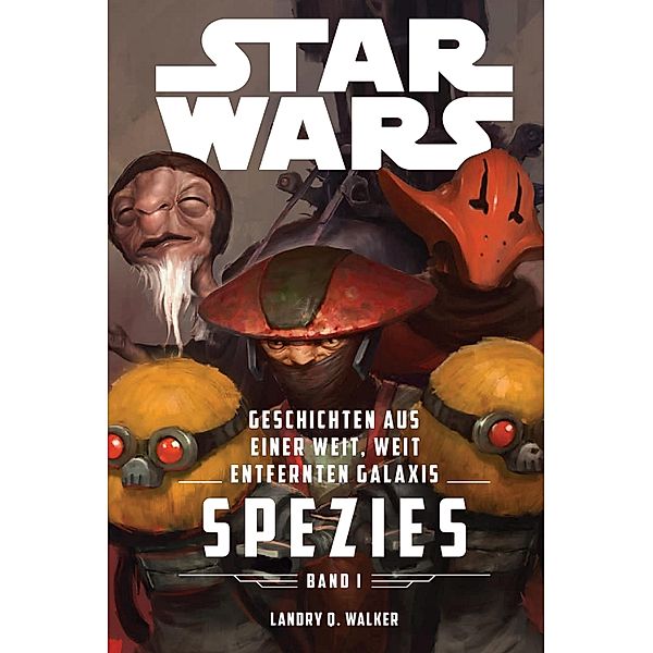 Star Wars: Spezies / Star Wars: Geschichten aus einer weit, weit entfernten Galaxis Bd.1, Landry Walker