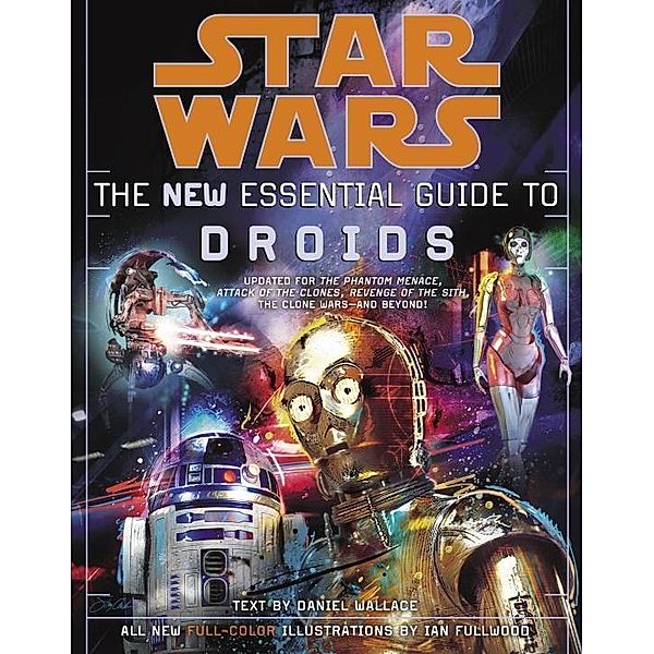 Star Wars: The New Essential Guide to Droids / Star Wars: Essential Guides, Daniel Wallace