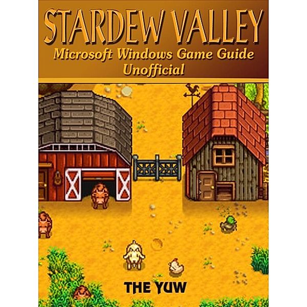 Stardew Valley Microsoft Windows Game Guide Unofficial, The Yuw