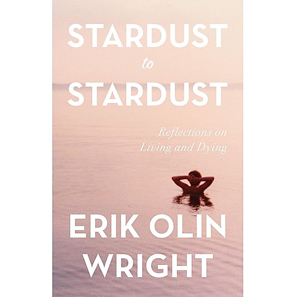 Stardust to Stardust: Reflections on Living and Dying, Erik Olin Wright