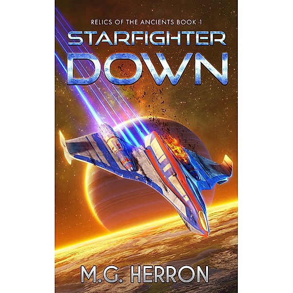 Starfighter Down (Relics of the Ancients) / Relics of the Ancients, M. G. Herron