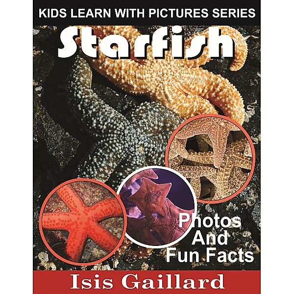 Starfish Photos and Fun Facts for Kids (Kids Learn With Pictures, #79) / Kids Learn With Pictures, Isis Gaillard