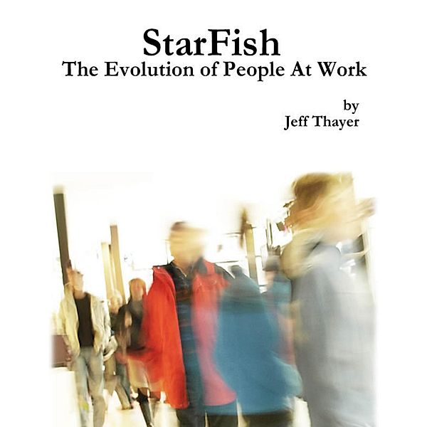 Starfish: The Evolution of People At Work, Jeff Thayer