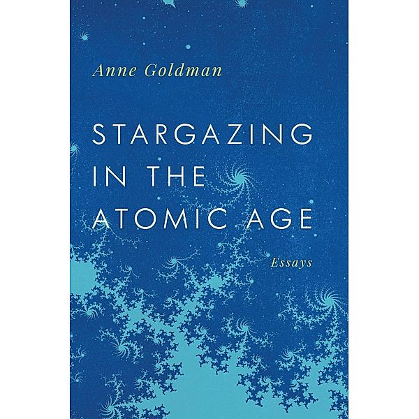 Stargazing in the Atomic Age / Georgia Review Books Ser., Anne Goldman