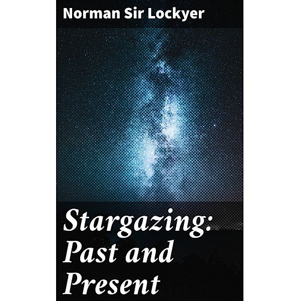 Stargazing: Past and Present, Norman Lockyer