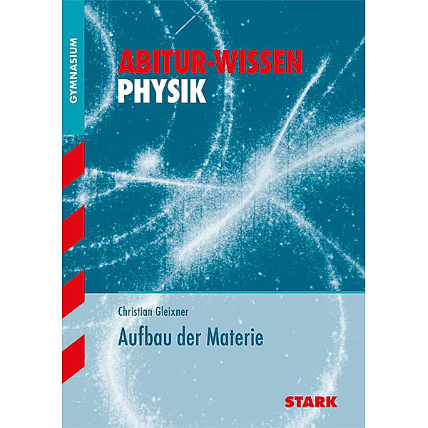 STARK Abitur-Wissen - Physik Aufbau der Materie, Christian Gleixner