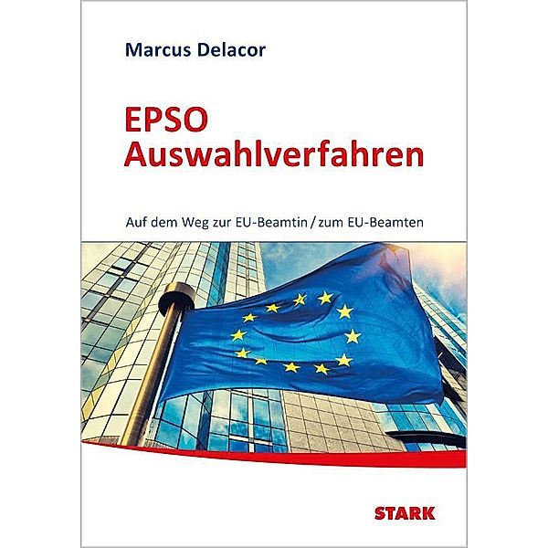 STARK EPSO Auswahlverfahren - Auf dem Weg zur EU-Beamtin/zum EU-Beamten, Marcus Delacor