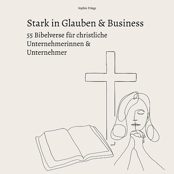 Stark in Glauben & Business: 55 Bibelverse für christliche Unternehmerinnen & Unternehmer, Sophie Frings