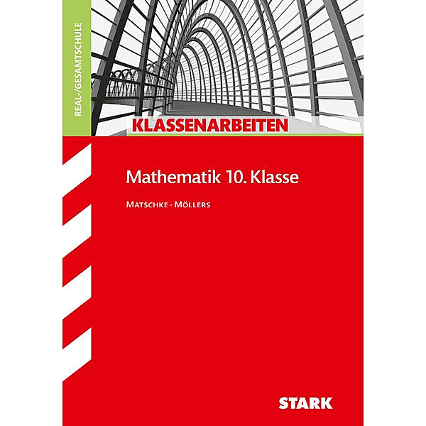 STARK Klassenarbeiten Realschule - Mathematik 10. Klasse, Wolfgang Matschke, Marc Möllers