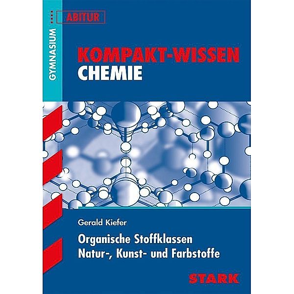 STARK Kompakt-Wissen Gymnasium - Chemie - Organische Stoffklassen, Natur-, Kunst- und Farbstoffe, Gerald Kiefer