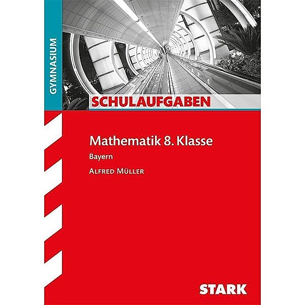 STARK Schulaufgaben Gymnasium - Mathematik  8. Klasse Bayern, Alfred Müller