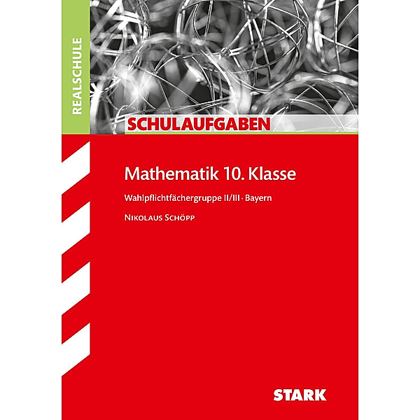 STARK Schulaufgaben Realschule - Mathematik 10. Klasse Gruppe II/III - Bayern, Nikolaus Schöpp