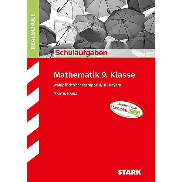 STARK Schulaufgaben Realschule - Mathematik 9. Klasse Gruppe II/III - Bayern, Martin Kainz
