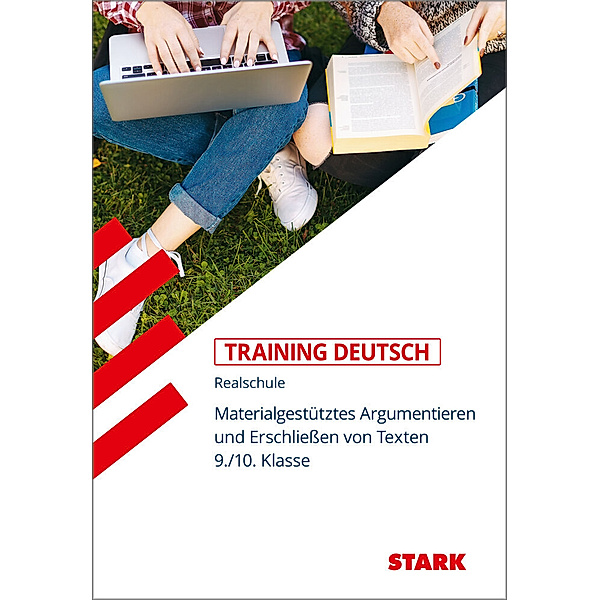 STARK Training Realschule - Deutsch Materialgestütztes Argumentieren und Erschliessen von Texten 9./10. Klasse