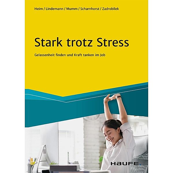 Stark trotz Stress / Haufe Fachbuch, Vera Heim, Gabriele Lindemann, Anja Mumm, Julia Scharnhorst, Brigitte Zadrobilek