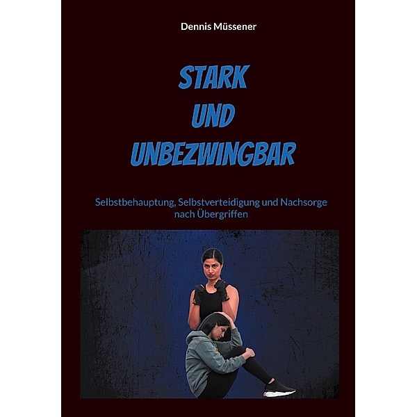 Stark und Unbezwingbar / Anthologie - Reihe: Mentale Stärke gewinnen Bd.3, Dennis Müssener