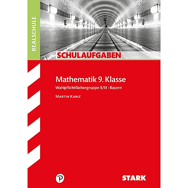 STARK-Verlag - Klassenarbeiten und Klausuren / STARK Schulaufgaben Realschule - Mathematik 9. Klasse Gruppe II/III - Bayern, Martin Kainz