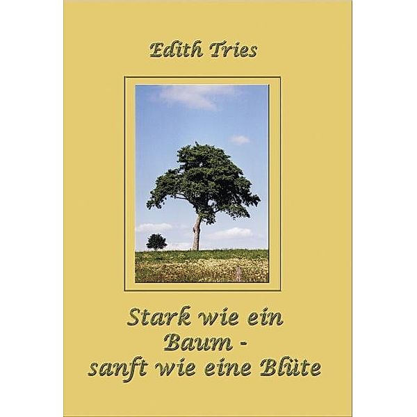 Stark wie ein Baum - sanft wie eine Blüte, Edith Tries