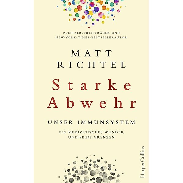 Starke Abwehr - Unser Immunsystem. Ein medizinisches Wunder und seine Grenzen., Matt Richtel