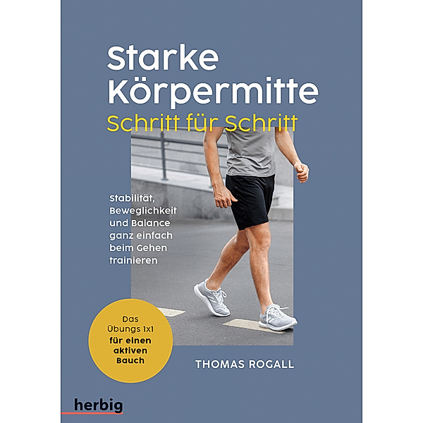Starke Körpermitte Schritt für Schritt - Stabilität, Beweglichkeit und Balance ganz einfach beim Gehen trainieren, Thomas Rogall
