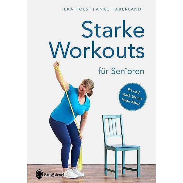 Starke Workouts für Senioren. Mit Spaß zu mehr Fitness., Ilka Holst, Anke Haberlandt