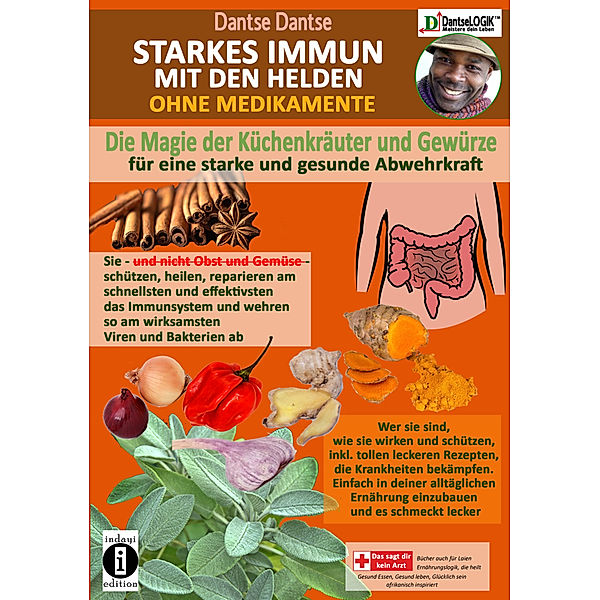 STARKES IMMUN MIT DEN HELDEN, OHNE MEDIKAMENTE - die Magie der Küchenkräuter und Gewürze für eine starke und gesunde Abwehrkraft, Dantse Dantse