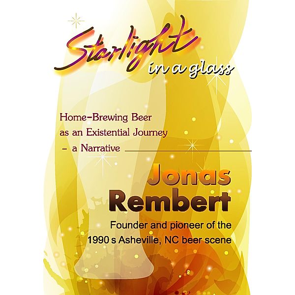 Starlight in a Glass - Home-Brewing Beer as an Existential Journey, a Narrative, Jonas Rembert
