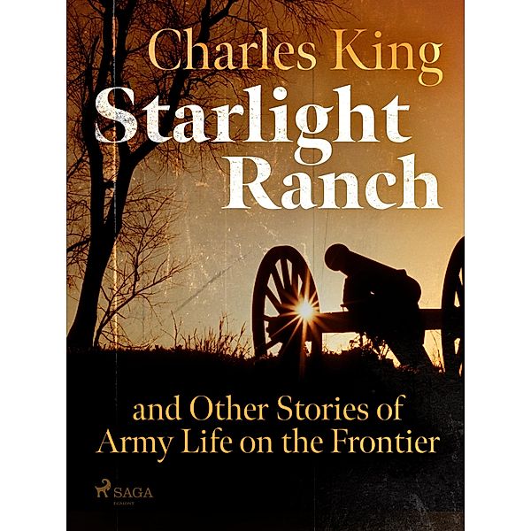 Starlight Ranch and Other Stories of Army Life on the Frontier / World Classics, Charles King