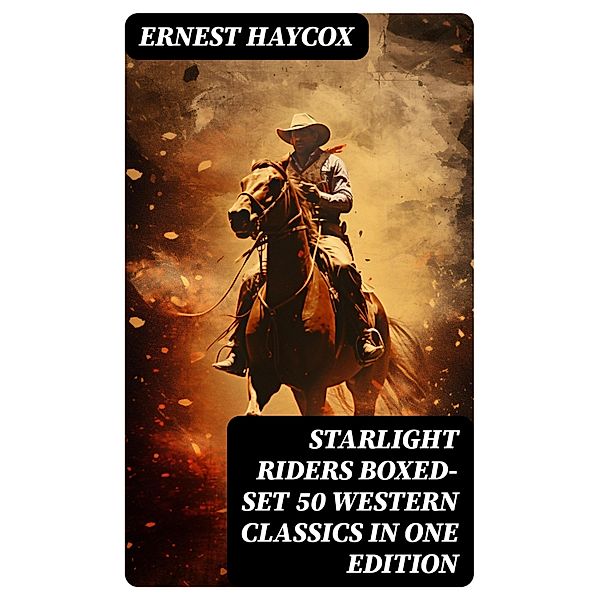 Starlight Riders Boxed-Set 50 Western Classics in One Edition, Ernest Haycox