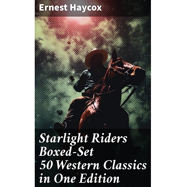 Starlight Riders Boxed-Set 50 Western Classics in One Edition, Ernest Haycox