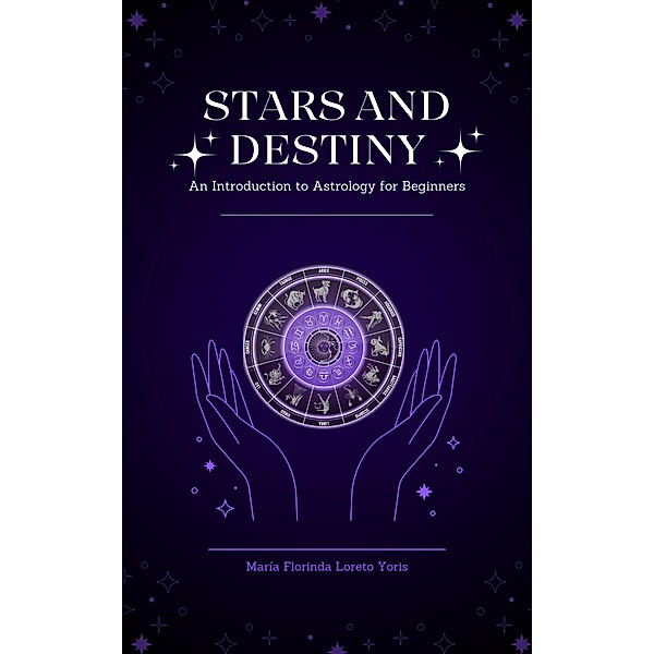 Stars and Destiny An Introduction to Astrology for Beginners / Stars and Destiny, Maria Florinda Loreto Yoris