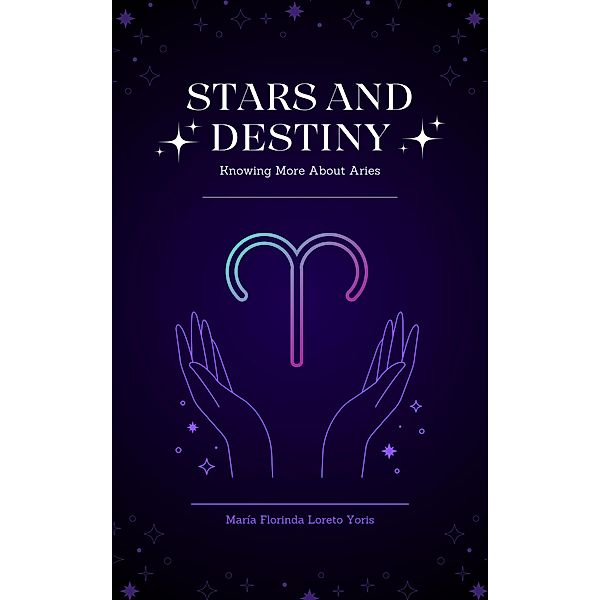 Stars and Destiny: Knowing more about Aries / Stars and Destiny, Maria Florinda Loreto Yoris