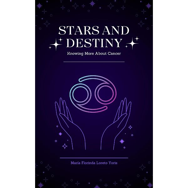 Stars and Destiny: Knowing More about Cancer / Stars and Destiny, Maria Florinda Loreto Yoris