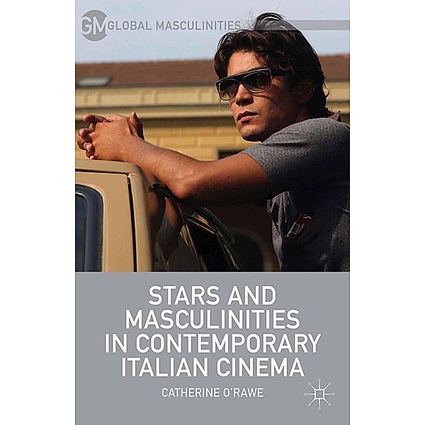 Stars and Masculinities in Contemporary Italian Cinema / Global Masculinities, C. O'Rawe
