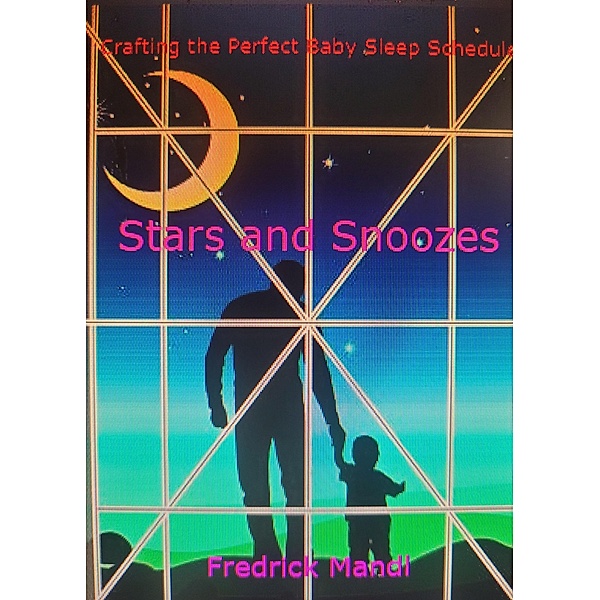 Stars and Snoozes, Crafting the Perfect Baby Sleep Schedule, Fredrick Mandl