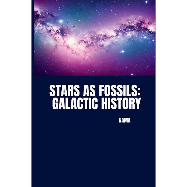 Stars as Fossils: Galactic History, Nama