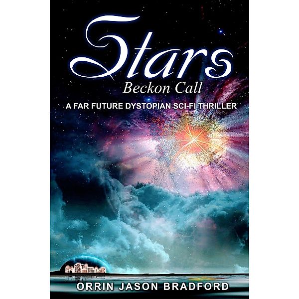 Stars Beckon Call: A Far Future Dystopian Sci-Fi Thriller, Orrin Jason Bradford