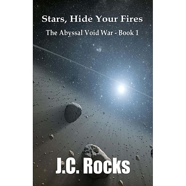 Stars, Hide Your Fires: The Abyssal Void War - Book 1, James C. Rocks