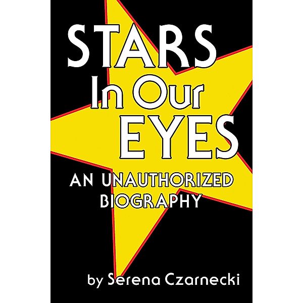 Stars In Our Eyes: An Unauthorized Biography, Serena Czarnecki