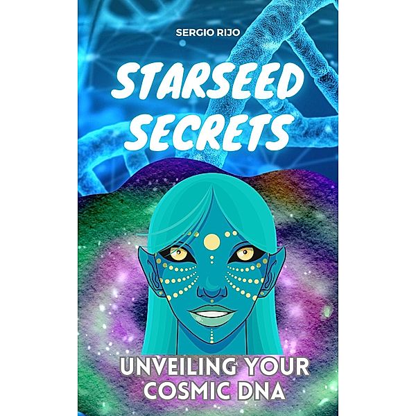 Starseed Secrets: Unveiling Your Cosmic DNA, Sergio Rijo